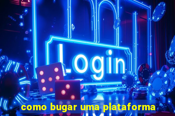 como bugar uma plataforma